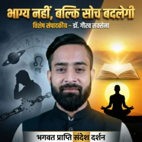 भाग्य नहीं बल्कि सोच बदलेगी विषय पर डॉ. गौरव सक्सेना का आध्यात्मिक संपादकीय, ज्योतिष, कर्म सिद्धांत, राहु ग्रह, ध्यान साधना और सकारात्मक सोच से जीवन परिवर्तन का संदेश – भगवत प्राप्ति संदेश दर्शन